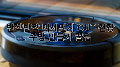 ✨반짝반짝✨ 미세먼지 OUT! 건강 주방 만들기 꿀팁🍯