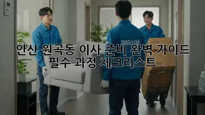 안산 원곡동 이사 준비 완벽 가이드: 필수 과정 체크리스트